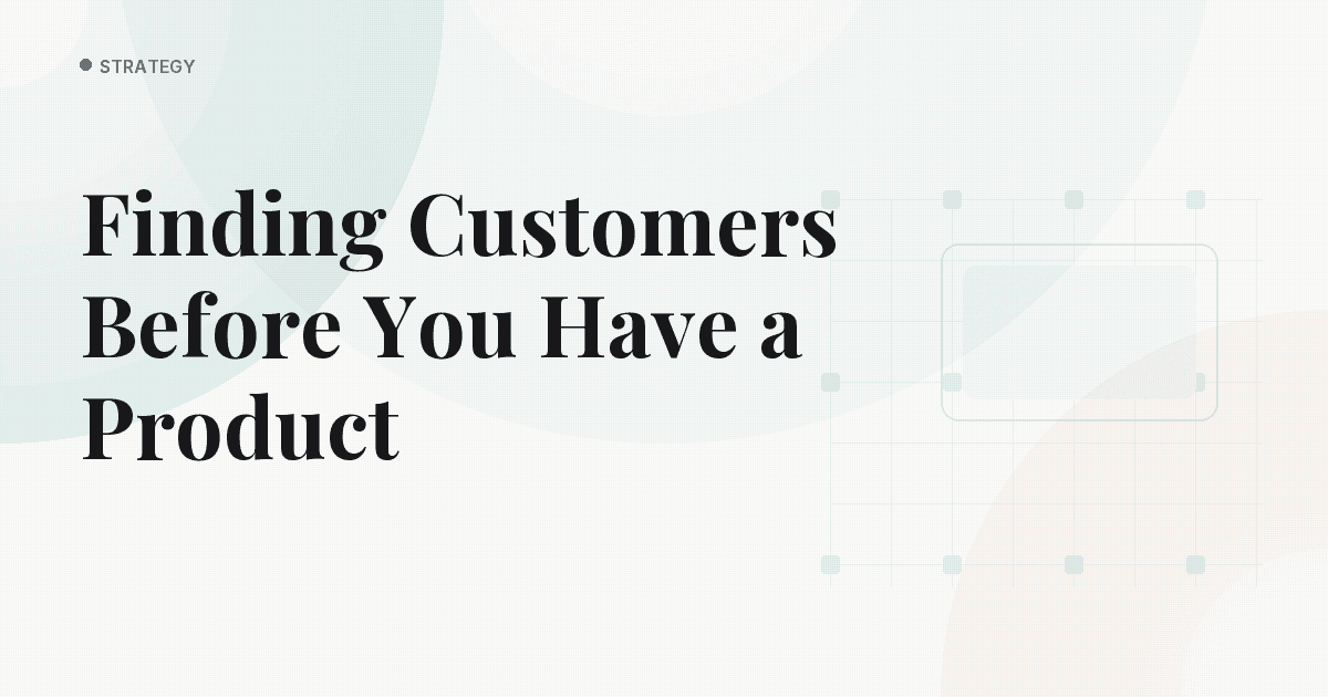 Finding Customers Before You Have a Product