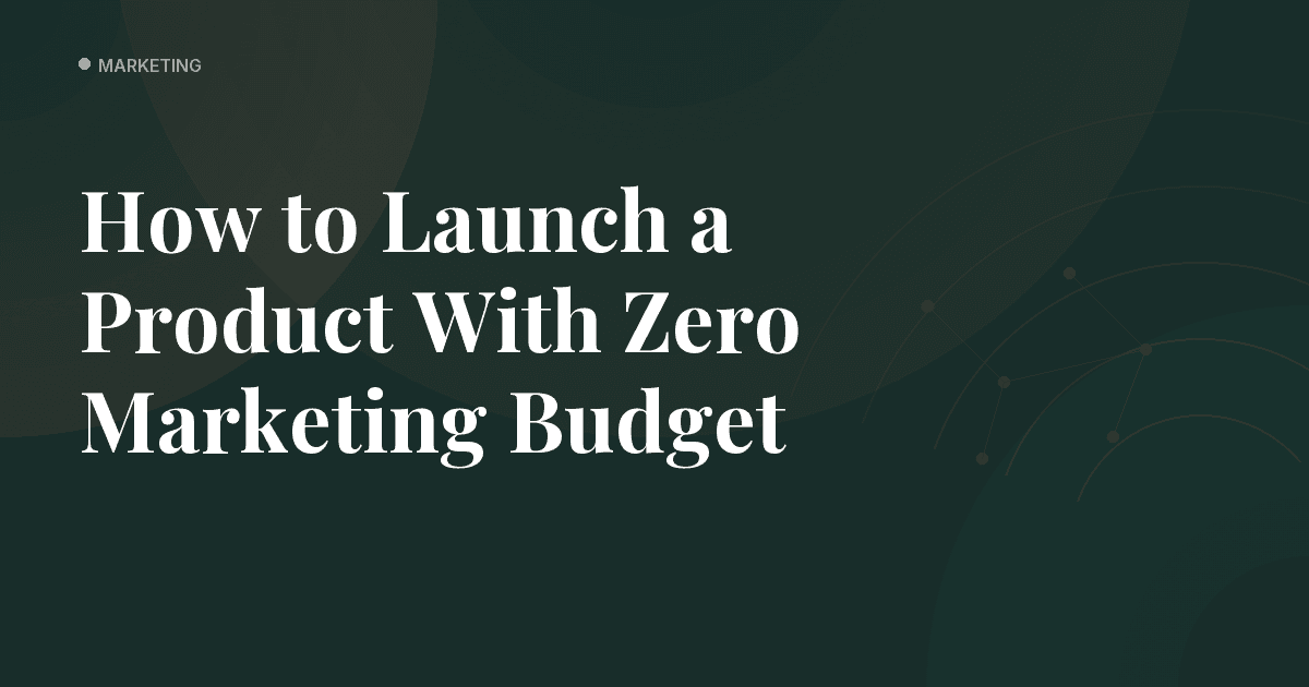 How to Launch a Product With Zero Marketing Budget