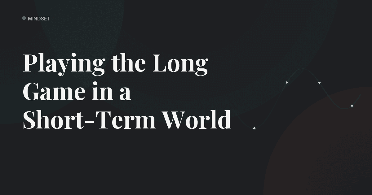 Playing the Long Game in a Short-Term World