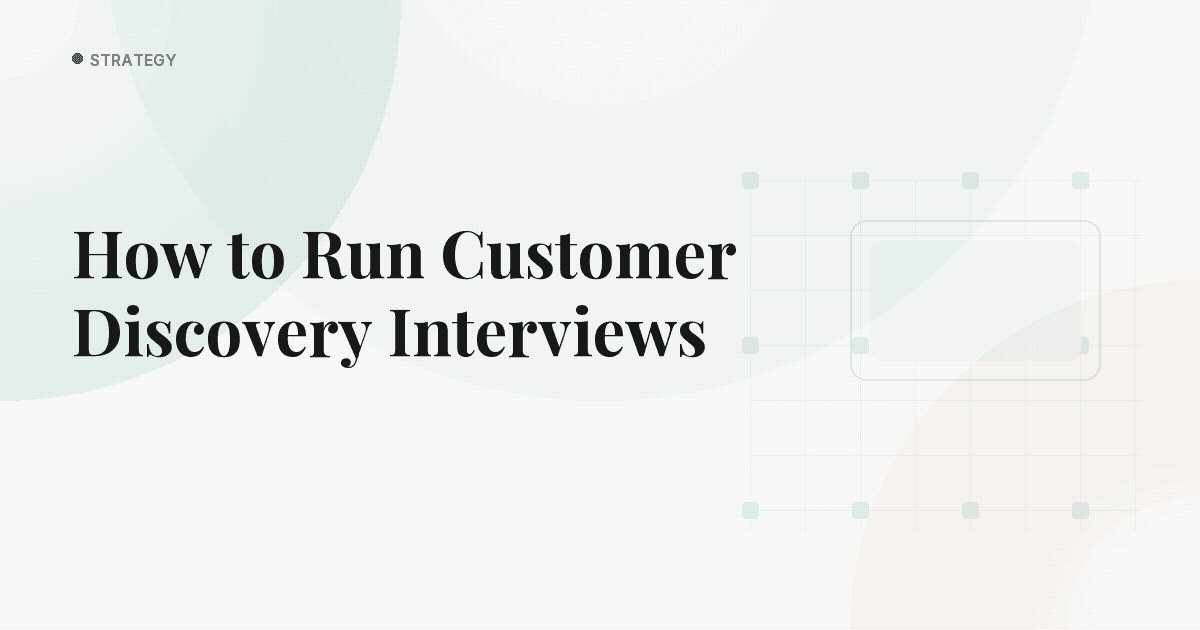 How to Run Customer Discovery Interviews