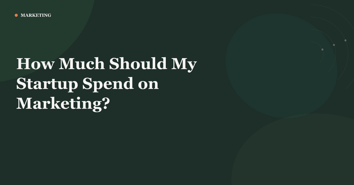 How Much Should My Startup Spend on Marketing?